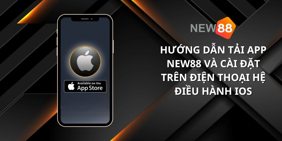 Tải app New88 bằng điện thoại IOS với các bước cực kỳ đơn giản