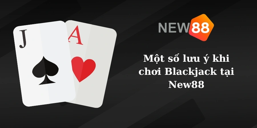 Một số lưu ý khi chơi Blackjack tại New88